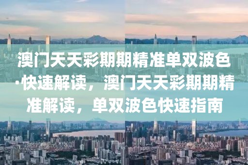 澳門天天彩期期精準單雙波色·快速解讀，澳門天天彩期期精準解讀，單雙波色快速指南