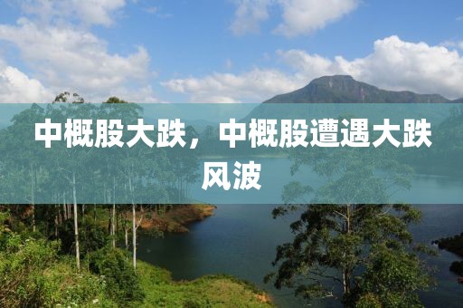 中概股大跌，中概股遭遇大跌風(fēng)波