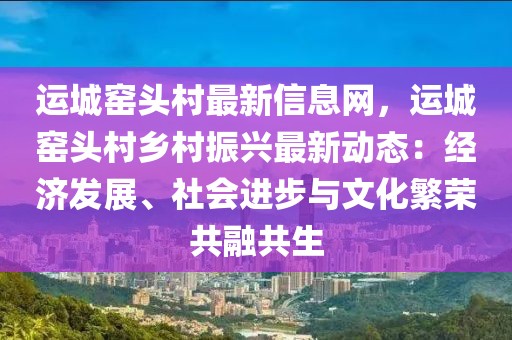 運(yùn)城窯頭村最新信息網(wǎng)，運(yùn)城窯頭村鄉(xiāng)村振興最新動(dòng)態(tài)：經(jīng)濟(jì)發(fā)展、社會(huì)進(jìn)步與文化繁榮共融共生