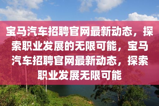 寶馬汽車招聘官網(wǎng)最新動(dòng)態(tài)，探索職業(yè)發(fā)展的無限可能，寶馬汽車招聘官網(wǎng)最新動(dòng)態(tài)，探索職業(yè)發(fā)展無限可能