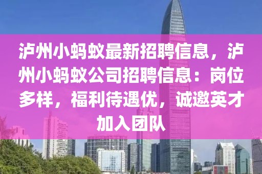 瀘州小螞蟻?zhàn)钚抡衅感畔?，瀘州小螞蟻公司招聘信息：崗位多樣，福利待遇優(yōu)，誠(chéng)邀英才加入團(tuán)隊(duì)
