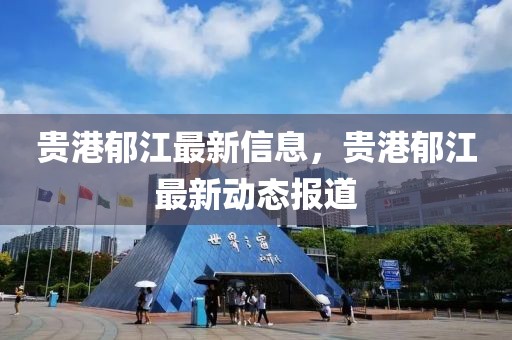 貴港郁江最新信息，貴港郁江最新動態(tài)報道