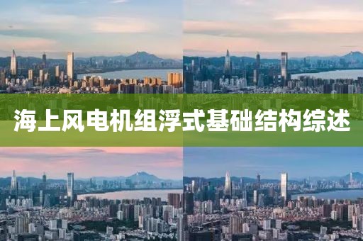 海上風(fēng)電機(jī)組浮式基礎(chǔ)結(jié)構(gòu)綜述
