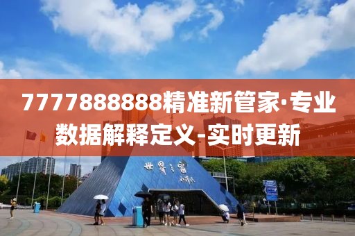 7777888888精準(zhǔn)新管家·專業(yè)數(shù)據(jù)解釋定義-實時更新