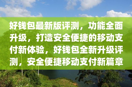 好錢(qián)包最新版評(píng)測(cè)，功能全面升級(jí)，打造安全便捷的移動(dòng)支付新體驗(yàn)，好錢(qián)包全新升級(jí)評(píng)測(cè)，安全便捷移動(dòng)支付新篇章