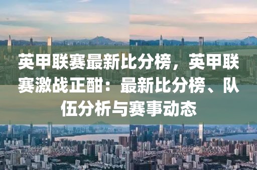 英甲聯(lián)賽最新比分榜，英甲聯(lián)賽激戰(zhàn)正酣：最新比分榜、隊(duì)伍分析與賽事動(dòng)態(tài)