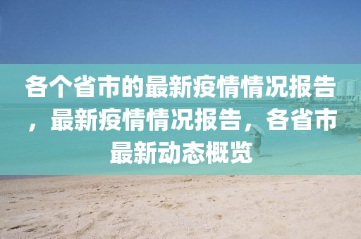 各個(gè)省市的最新疫情情況報(bào)告，最新疫情情況報(bào)告，各省市最新動態(tài)概覽