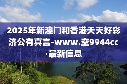 2025年新澳門(mén)和香港天天好彩濟(jì)公有真言-www.空9944cc·最新信息