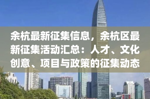 余杭最新征集信息，余杭區(qū)最新征集活動匯總：人才、文化創(chuàng)意、項(xiàng)目與政策的征集動態(tài)