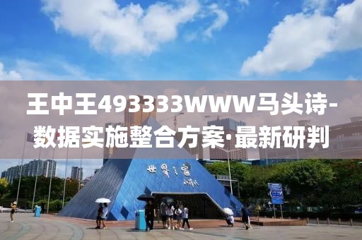 王中王493333WWW馬頭詩-數(shù)據(jù)實施整合方案·最新研判
