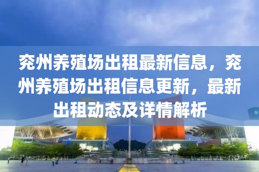 兗州養(yǎng)殖場出租最新信息，兗州養(yǎng)殖場出租信息更新，最新出租動態(tài)及詳情解析