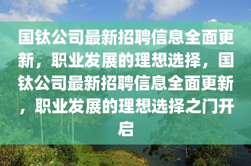 國鈦公司最新招聘信息全面更新，職業(yè)發(fā)展的理想選擇，國鈦公司最新招聘信息全面更新，職業(yè)發(fā)展的理想選擇之門開啟