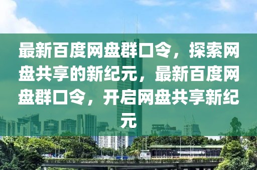 最新百度網盤群口令，探索網盤共享的新紀元，最新百度網盤群口令，開啟網盤共享新紀元