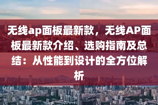 無(wú)線ap面板最新款，無(wú)線AP面板最新款介紹、選購(gòu)指南及總結(jié)：從性能到設(shè)計(jì)的全方位解析