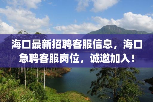 海口最新招聘客服信息，?？诩逼缚头徫唬\邀加入！