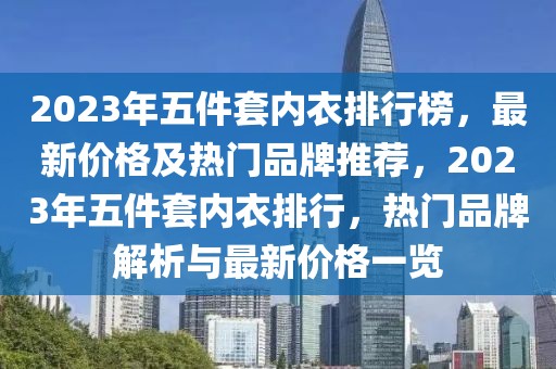2023年五件套內(nèi)衣排行榜，最新價(jià)格及熱門品牌推薦，2023年五件套內(nèi)衣排行，熱門品牌解析與最新價(jià)格一覽