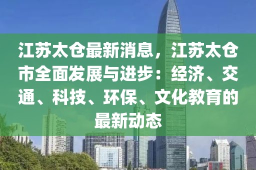 江蘇太倉(cāng)最新消息，江蘇太倉(cāng)市全面發(fā)展與進(jìn)步：經(jīng)濟(jì)、交通、科技、環(huán)保、文化教育的最新動(dòng)態(tài)