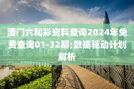 澳門六和彩資料查詢2024年免費(fèi)查詢01-32期;數(shù)據(jù)驅(qū)動(dòng)計(jì)劃解析