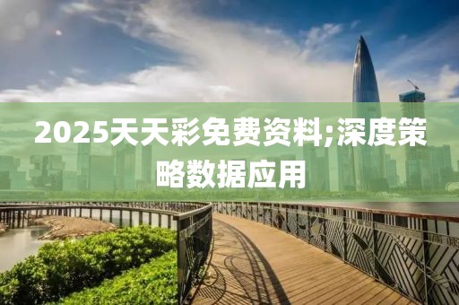 2025天天彩免費資料;深度策略數(shù)據(jù)應用