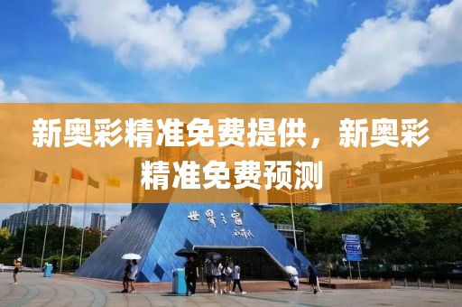 新奧彩精準(zhǔn)免費(fèi)提供，新奧彩精準(zhǔn)免費(fèi)預(yù)測(cè)