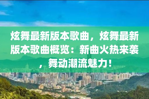 炫舞最新版本歌曲，炫舞最新版本歌曲概覽：新曲火熱來襲，舞動潮流魅力！