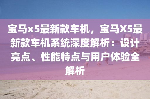 寶馬x5最新款車機(jī)，寶馬X5最新款車機(jī)系統(tǒng)深度解析：設(shè)計(jì)亮點(diǎn)、性能特點(diǎn)與用戶體驗(yàn)全解析