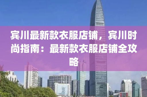 賓川最新款衣服店鋪，賓川時(shí)尚指南：最新款衣服店鋪全攻略