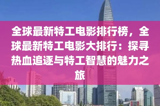 全球最新特工電影排行榜，全球最新特工電影大排行：探尋熱血追逐與特工智慧的魅力之旅