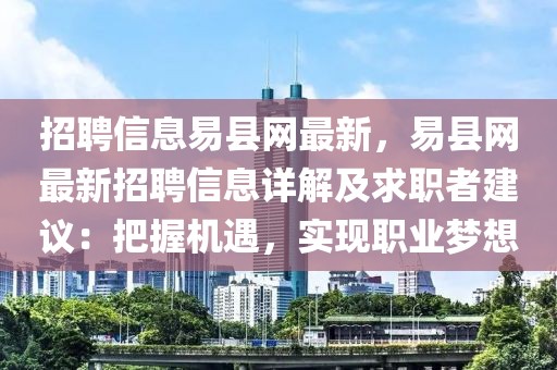 招聘信息易縣網(wǎng)最新，易縣網(wǎng)最新招聘信息詳解及求職者建議：把握機遇，實現(xiàn)職業(yè)夢想