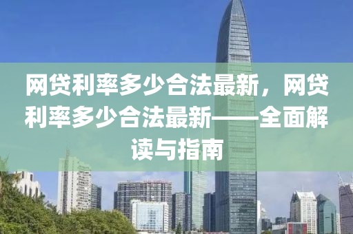 網貸利率多少合法最新，網貸利率多少合法最新——全面解讀與指南