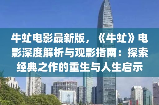 牛虻電影最新版，《牛虻》電影深度解析與觀影指南：探索經(jīng)典之作的重生與人生啟示