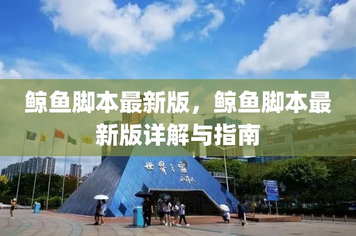 鯨魚腳本最新版，鯨魚腳本最新版詳解與指南