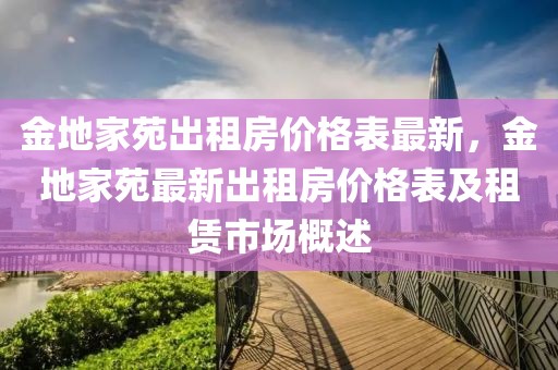 金地家苑出租房?jī)r(jià)格表最新，金地家苑最新出租房?jī)r(jià)格表及租賃市場(chǎng)概述