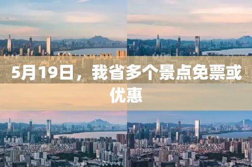 5月19日，我省多個(gè)景點(diǎn)免票或優(yōu)惠