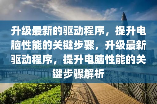 升級(jí)最新的驅(qū)動(dòng)程序，提升電腦性能的關(guān)鍵步驟，升級(jí)最新驅(qū)動(dòng)程序，提升電腦性能的關(guān)鍵步驟解析