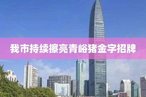 我市持續(xù)擦亮青峪豬金字招牌