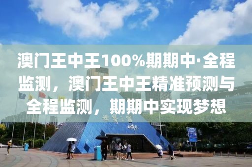 澳門王中王100%期期中·全程監(jiān)測(cè)，澳門王中王精準(zhǔn)預(yù)測(cè)與全程監(jiān)測(cè)，期期中實(shí)現(xiàn)夢(mèng)想
