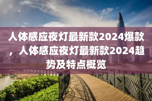 人體感應(yīng)夜燈最新款2024爆款，人體感應(yīng)夜燈最新款2024趨勢(shì)及特點(diǎn)概覽
