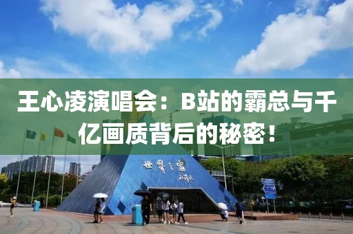王心凌演唱會：B站的霸總與千億畫質背后的秘密！