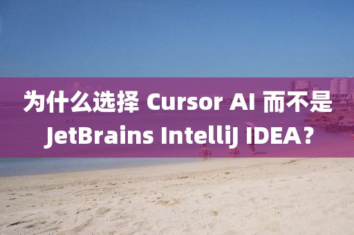 為什么選擇 Cursor AI 而不是 JetBrains IntelliJ IDEA？