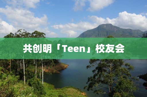共創(chuàng)明「Teen」校友會(huì)