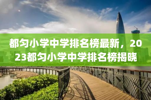 都勻小學(xué)中學(xué)排名榜最新，2023都勻小學(xué)中學(xué)排名榜揭曉