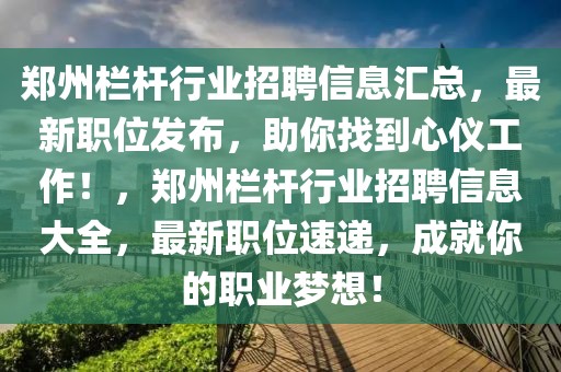 鄭州欄桿行業(yè)招聘信息匯總，最新職位發(fā)布，助你找到心儀工作！，鄭州欄桿行業(yè)招聘信息大全，最新職位速遞，成就你的職業(yè)夢(mèng)想！