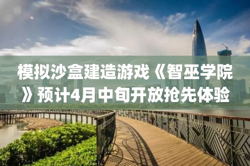 模擬沙盒建造游戲《智巫學院》預計4月中旬開放搶先體驗