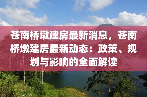 蒼南橋墩建房最新消息，蒼南橋墩建房最新動(dòng)態(tài)：政策、規(guī)劃與影響的全面解讀