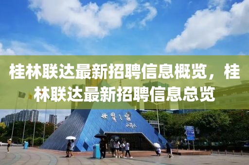 桂林聯(lián)達(dá)最新招聘信息概覽，桂林聯(lián)達(dá)最新招聘信息總覽