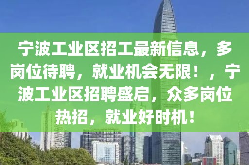 寧波工業(yè)區(qū)招工最新信息，多崗位待聘，就業(yè)機(jī)會(huì)無限！，寧波工業(yè)區(qū)招聘盛啟，眾多崗位熱招，就業(yè)好時(shí)機(jī)！