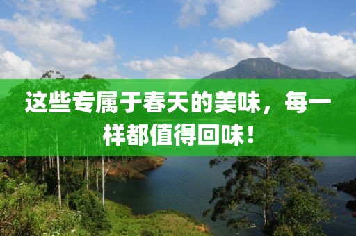 這些專屬于春天的美味，每一樣都值得回味！