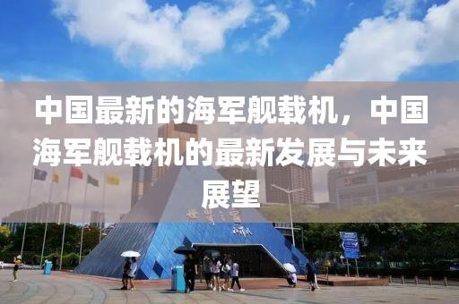 中國最新的海軍艦載機(jī)，中國海軍艦載機(jī)的最新發(fā)展與未來展望
