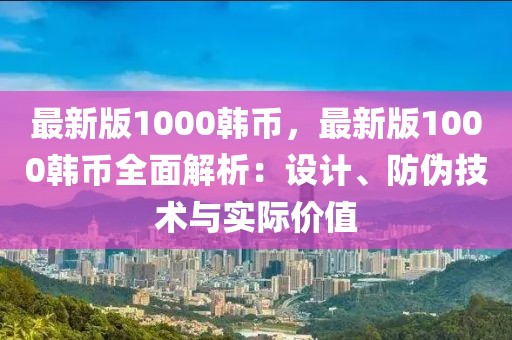 最新版1000韓幣，最新版1000韓幣全面解析：設(shè)計、防偽技術(shù)與實際價值